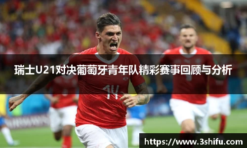 瑞士U21对决葡萄牙青年队精彩赛事回顾与分析